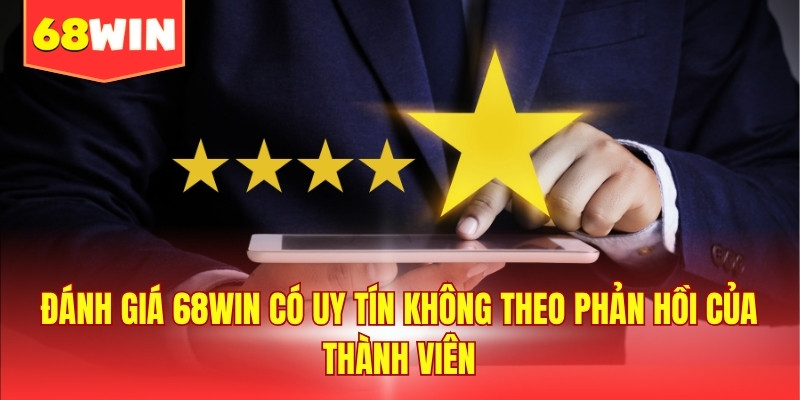 Đánh giá 68WIN có uy tín không theo phản hồi của thành viên