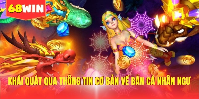 Khái quát qua thông tin cơ bản về bắn cá Nhân Ngư