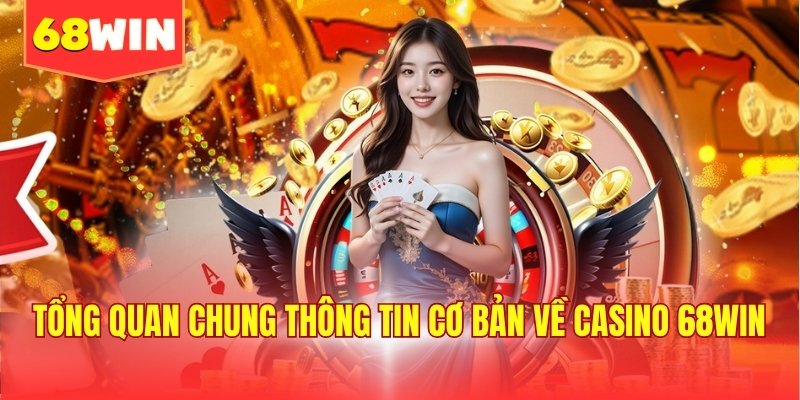 Tổng quan chung thông tin cơ bản về Casino 68WIN