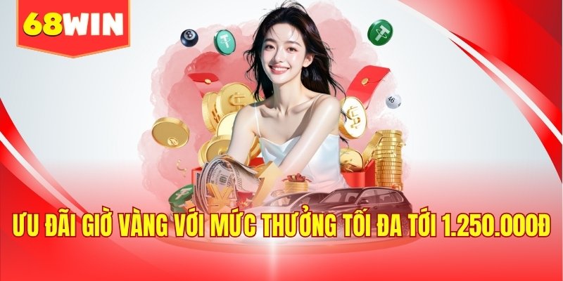 Ưu đãi giờ vàng với mức thưởng tối đa tới 1.250.000đ