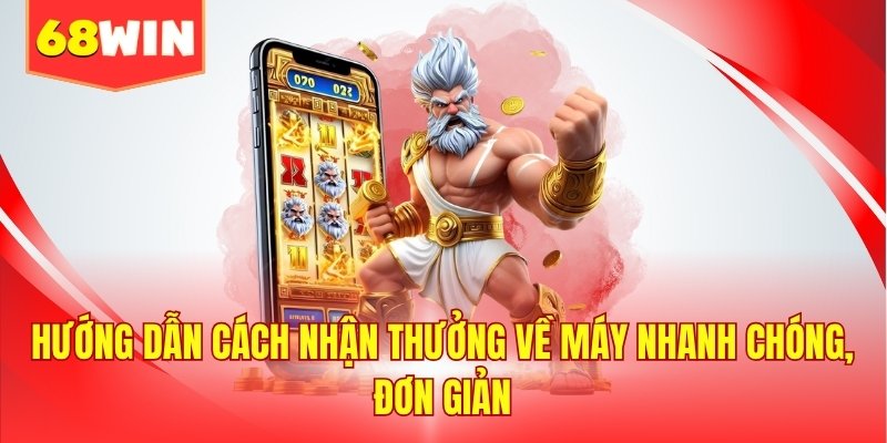 Hướng dẫn cách nhận thưởng về máy nhanh chóng, đơn giản