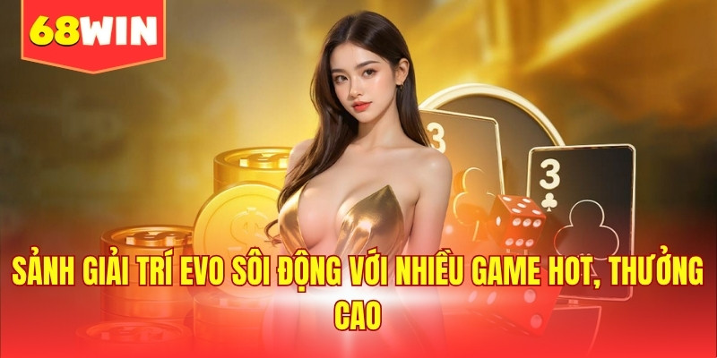 Sảnh giải trí Evo sôi động với nhiều game hot, thưởng cao