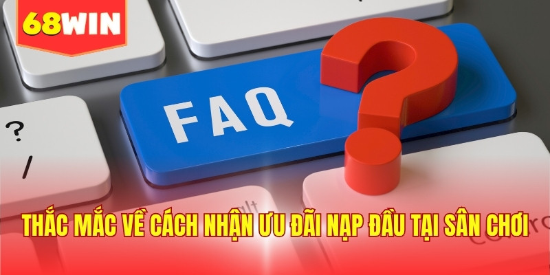 Thắc mắc về cách nhận ưu đãi nạp đầu tại sân chơi