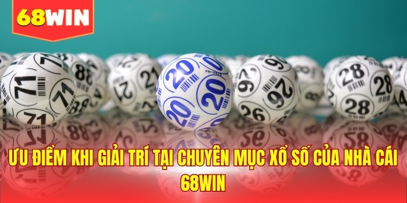 Ưu điểm khi giải trí tại chuyên mục xổ số của nhà cái 68WIN