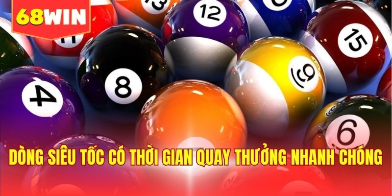 Dòng siêu tốc có thời gian quay thưởng nhanh chóng