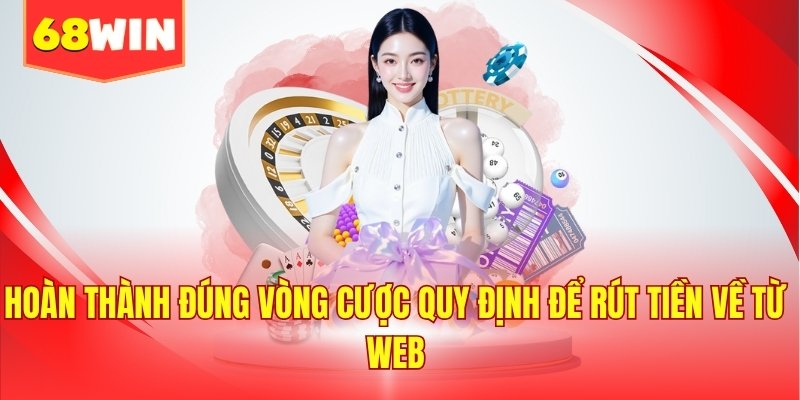 Hoàn thành đúng vòng cược quy định để rút tiền về từ web