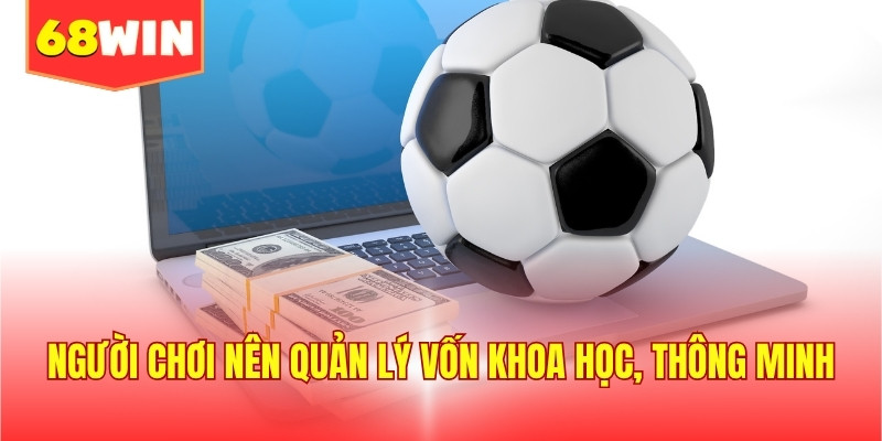 Người chơi nên quản lý vốn khoa học, thông minh
