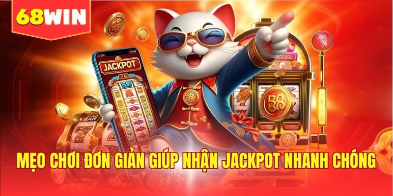 Mẹo chơi đơn giản giúp nhận jackpot nhanh chóng