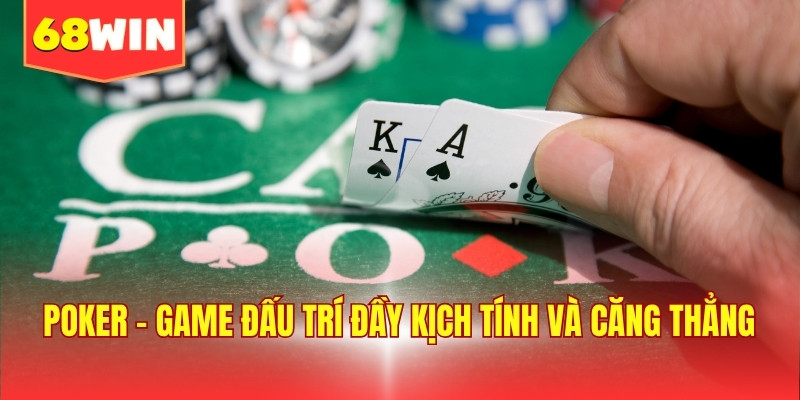 Poker - Game đấu trí đầy kịch tính và căng thẳng