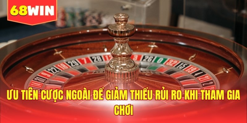 Ưu tiên cược ngoài để giảm thiểu rủi ro khi tham gia chơi